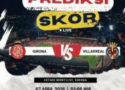 Prediksi Girona vs Villarreal 7 April 2026: Duel Sengit Perebutan Poin Penting