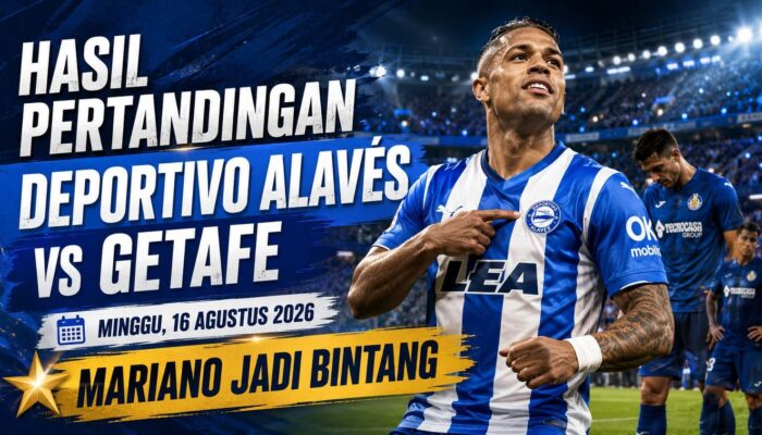 Hasil Pertandingan Deportivo Alavés vs Getafe 3-0, Minggu 16 Agustus 2026: Mariano Jadi Bintang