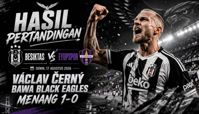 Hasil Pertandingan Besiktas vs Eyupspor Senin, 17 Agustus 2026: Václav Černý Bawa Black Eagles Menang 1-0