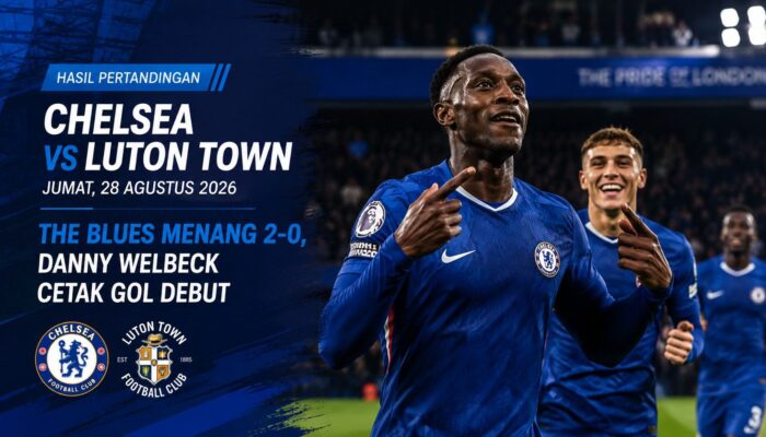 Hasil Pertandingan Chelsea vs Luton Town Jumat, 28 Agustus 2026: The Blues Menang 2-0, Danny Welbeck Cetak Gol Debut