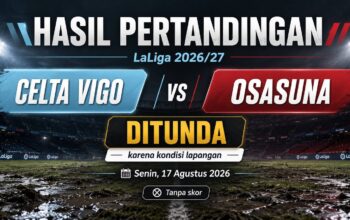 Hasil Pertandingan Celta Vigo vs Osasuna Senin, 17 Agustus 2026: Ditunda karena Kondisi Lapangan