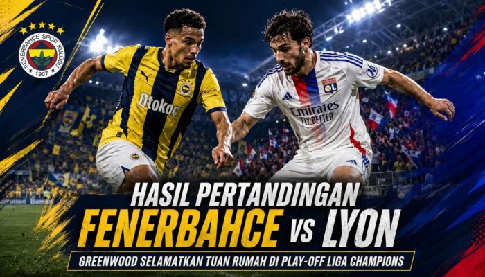 Hasil Pertandingan Fenerbahce vs Lyon 1-1: Greenwood Selamatkan Tuan Rumah di Play-off Liga Champions