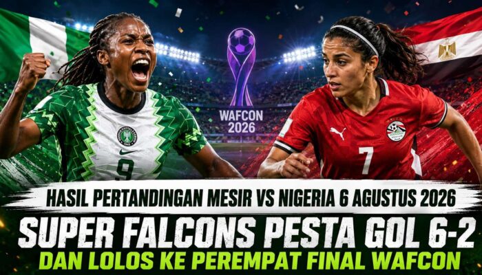 Hasil Pertandingan Mesir vs Nigeria 6 Agustus 2026: Super Falcons Pesta Gol 6-2 dan Lolos ke Perempat Final WAFCON