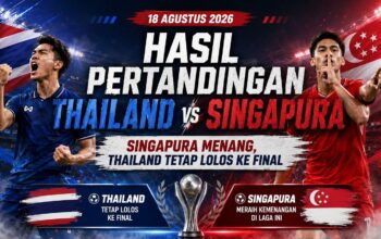 Hasil Pertandingan Thailand vs Singapura 18 Agustus 2026: Singapura Menang 2-1, Thailand Tetap Lolos ke Final