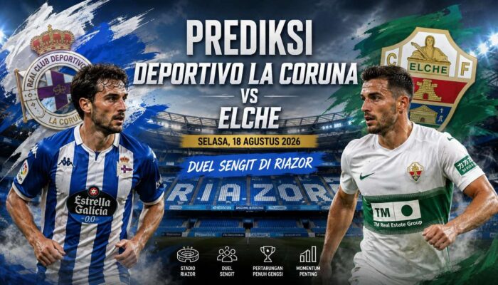Prediksi Deportivo La Coruna vs Elche Selasa, 18 Agustus 2026: Duel Sengit di Riazor